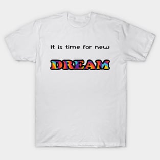 It is time for new dream T-Shirt